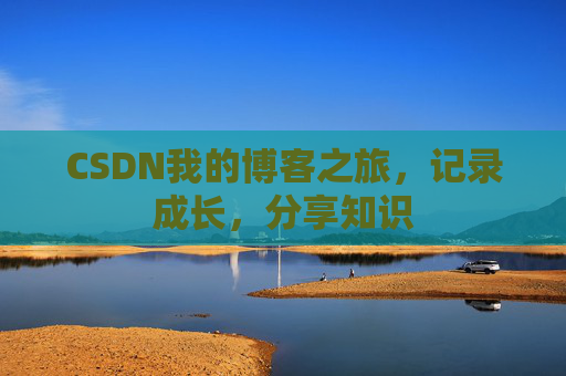 CSDN我的博客之旅，记录成长，分享知识